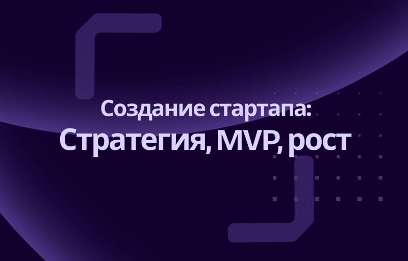 Создание стартапа и мобильное приложение: стратегия, MVP, рост